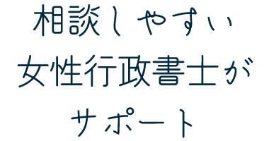 相談しやすい女性行政書士がサポート